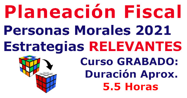 Planeación Fiscal Personas Morales 2021. Estrategias RELEVANTES.