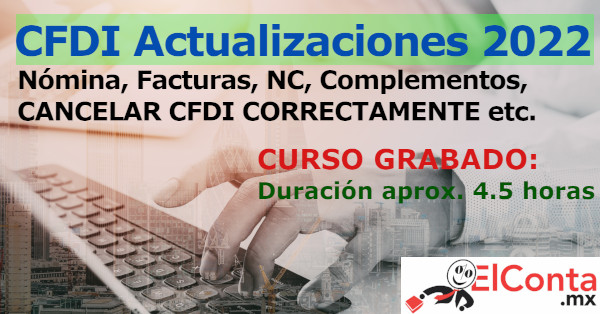 CFDI Actualizaciones 2022 – Nómina, Facturas, NC, Complementos, CANCELACIONES, etc.