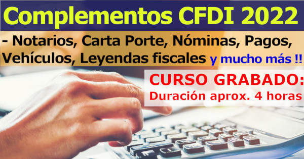 Complementos CFDI 2022 – Notarios, Carta Porte, Nóminas, Pagos, Vehículos, Leyendas fiscales y MUCHO MÁS !!