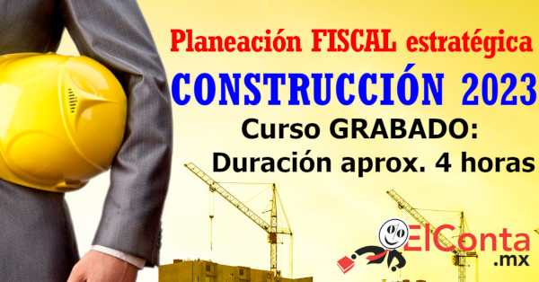 Industria de la CONSTRUCCIÓN. Planeación FISCAL estratégica 2023